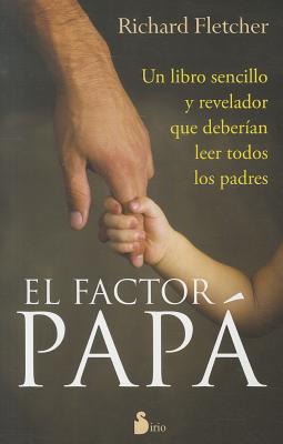 El Factor Papa: Un Libro Sencillo y Revelador Que Deberian de Leer Todos los Padres - Fletcher, Richard