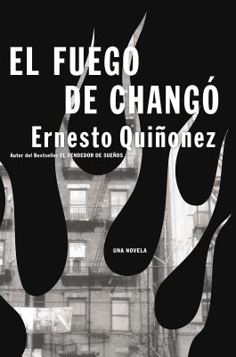 El Fuego de Chango: Una Novela - Quinonez, Ernesto