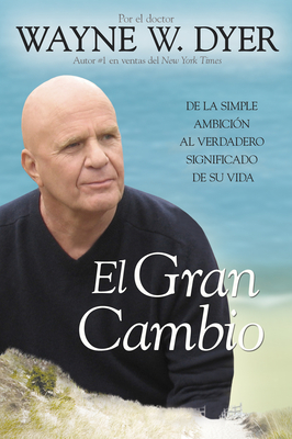 El Gran Cambio: de la Simple Ambici?n Al Verdadero Significado de Su Vida - Dyer, Wayne W