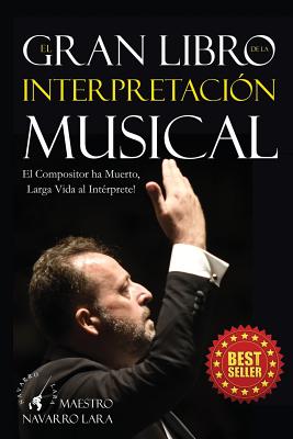 El Gran LIbro de la Interpretacin Musical: El Compositor ha Muerto, Larga Vida al Intrprete - Lara, Francisco Navarro