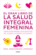 El Gran Libro de la Salud Integral Femenina: Una Gu?a Para La Plenitud del Cuerp O, La Mente Y El Esp?ritu / The Big Book of Comprehensive Women's Health