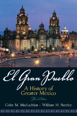 El Gran Pueblo: A History of Greater Mexico - MacLachlan, Colin M, Prof., PhD, and Beezley, William H
