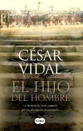 El Hijo del Hombre: La Historia de Jesus Contada Por Sus Discipulos Desconocidos - Vidal, Cesar