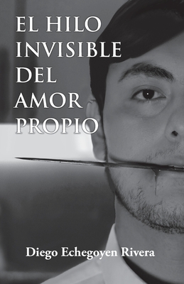 El hilo invisible del amor propio - Echegoyen Rivera, Diego