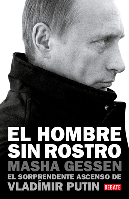 El Hombre Sin Rostro: El Sorprendente Ascenso de Vlad?mir Putin / The Man Withou T a Face: The Unlikely Rise of Vladimir Putin - Gessen, Masha