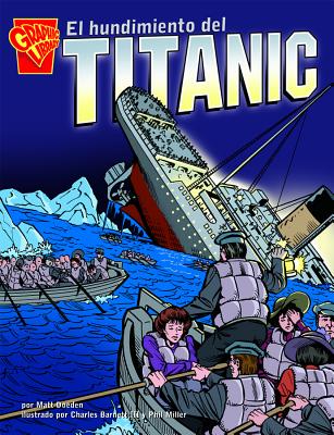 El Hundimiento del Titanic - Doeden, Matt, and Barnett III, Charles (Illustrator), and Miller, Phil (Illustrator)