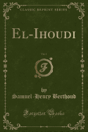 El-Ihoudi, Vol. 1 (Classic Reprint)