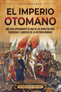 El Imperio otomano: Una gua apasionante de una de las dinastas ms poderosas y longevas de la historia mundial