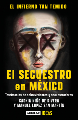 El Infierno Tan Temido: El Secuestro En M?xico / The Hell We Dread: Kidnapping I N Mexico - Nio de Rivera, Saskia, and L?pez San Mart?n, Manuel
