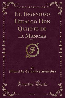 El Ingenioso Hidalgo Don Quijote de La Mancha, Vol. 1 (Classic Reprint) - Saavedra, Miguel De Cervantes