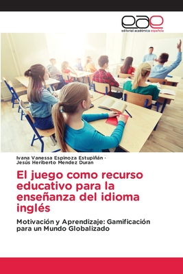 El juego como recurso educativo para la enseanza del idioma ingls - Espinoza Estupin, Ivana Vanessa, and Mendez Duran, Jess Heriberto