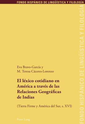 El Lxico Cotidiano En Amrica a Travs de Las Relaciones Geogrficas de Indias: (Tierra Firme Y Amrica del Sur, S. XVI) - Echenique Elizondo, Maria Teresa (Editor), and Sanchez Mndez, Juan Pedro (Editor), and Bravo Garcia, Eva