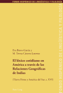 El L?xico Cotidiano En Am?rica a Trav?s de Las Relaciones Geogrficas de Indias: (Tierra Firme Y Am?rica del Sur, S. XVI)