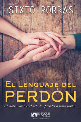 El Lenguaje del Perdn: El Matrimonio Es El Arte de Aprender a Vivir Juntos - Porras, Sixto, and Bronner, Dale (Foreword by)