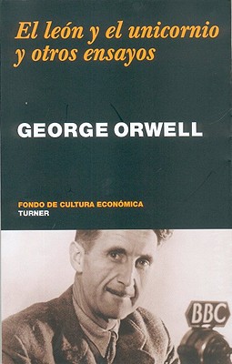 El Leon y el Unicornio: Y Otros Ensayos - Orwell, George, and Martinez-Lage, Miguel (Translated by)