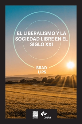 El liberalismo y la sociedad libre en el siglo XXI - Lips, Brad, and Cummings, Colleen (Designer), and Ekanger, Dara (Editor)