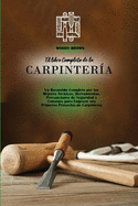 El libro Completo de la Carpintería: Un Recorrido Completo por las Mejores Técnicas, Herramientas, Precauciones de Seguridad y Consejos para Empezar sus Primeros Proyectos de Carpintería
