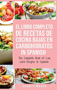 El Libro Completo De Recetas De Cocina Bajas En Carbohidratos In Spanish/ The Complete Book of Low Carb Recipes In Spanish