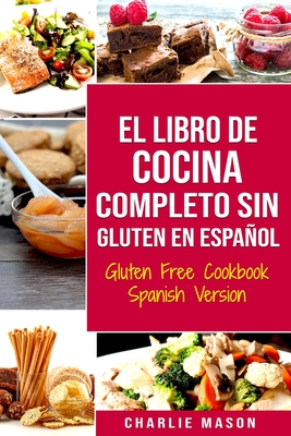 El Libro De Cocina Completo Sin Gluten En Espaol/ Gluten Free Cookbook Spanish Version - Mason, Charlie