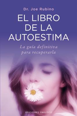 El Libro de la Autoestima: La Guia Definitiva Para Recuperarla - Rubino, Joe, Dr.