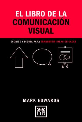 El Libro de la Comunicaci3n Visual: Dibujos, Palabras Y Formas Para Comunicar Ideas - Edwards, Mark, Dr.