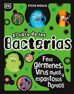 El Libro de Las Bacterias (the Bacteria Book): Feos G?rmenes, Virus Malos Y Espantosos Hongos