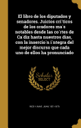 El libro de los diputados y senadores. Juicios cri ticos de los oradores ma s notables desde las co rtes de Ca diz hasta nuestros dias, con la insercio n i ntegra del mejor discurso que cada uno de ellos ha pronunciado