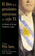 El Libro de Los Presidentes Argentinos del Siglo XX - Deleis, Monica, and Arguindeguy, Diego L, and de Titto, Ricardo