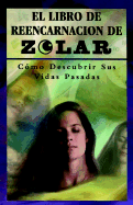 El Libro de Reencarnacion de Zolar: Como Descubrir Sus Vidas Pasadas