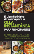 El Libro Definitivo de Cocina Para La Olla Instantnea Para Principiantes. (the Ultimate Instant Pot Cookbook for Beginners): La Forma Ms Rpida, Fcil Y Saludable de Tener Una Comida Casera En Tu Plato