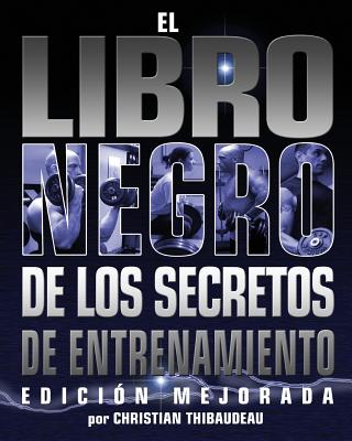 El Libro Negro de los Secretos de Entrenamiento: Edicion Mejorada - Shugart, Chris (Introduction by), and Schwartz, Tony (Editor), and LeMieux, Patrick (Photographer)