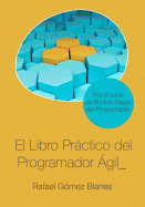 El Libro Prctico del Programador gil: Un enfoque integral y prctico para el desarrollo de software mediante las mejores prcticas de cdigo limpio, refactoring, testing, principios de diseo y gestin de la configuracin.