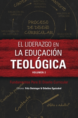El liderazgo en la educacion teologica, volumen 2: Fundamentos Para El Diseno Curricular - Deininger, Fritz (Editor), and Eguizabal, Orbelina (Editor)
