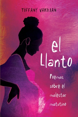 El Llanto: Poemas Sobre el Malestar Matutino - Vakilian, Tiffany, and Terreros, Maria (Translated by)
