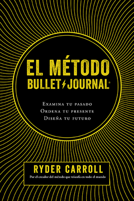 El Mtodo Bullet Journal: Examina Tu Pasado. Ordena Tu Presente. Disea Tu Futuro - Carroll, Ryder