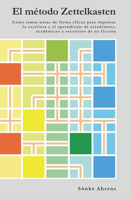 El mtodo Zettelkasten: Cmo tomar notas de forma eficaz para impulsar la escritura y el aprendizaje de estudiantes, acadmicos y escritores de no ficcin - Carmona, Gua (Translated by), and Ahrens, Snke