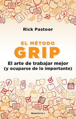 El M?todo Grip. El Arte de Trabajar Mejor (Y Ocuparse de Lo Importante) / Grip: The Art of Working Smart - Pastoor, Rick