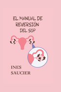 El Manual de Reversin del Sop: La gua definitiva para curar y revertir el SOP (sndrome de ovario poliqustico) de forma natural