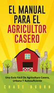 El Manual Para El Agricultor Casero: Una Gua Fcil De Agricultura Casera, Urbana Y Autosuficiente