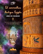El maravilloso Antiguo Egipto - Libro de colorear creativo para entusiastas de las civilizaciones antiguas: Coloree los diseos ms asombrosos de las maravillas de Egipto