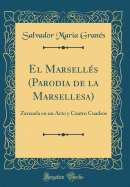 El Marsells (Parodia de la Marsellesa): Zarzuela En Un Acto Y Cuatro Cuadros (Classic Reprint)