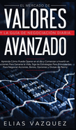 El Mercado de Valores Avanzado y la Gua de Negociacin Diaria: Aprenda Cmo Puede Operar en el da y Comenzar a Invertir en Acciones Para Ganarse la Vida, Siga las Estrategias Para Principiantes Para Negociar Acciones, Bonos, Opciones y Divisas de Penny.