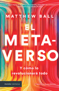 El Metaverso: Y Cmo Lo Revolucionar Todo / The Metaverse: And How It Will Revolutionize Everything (Spanish Edition)