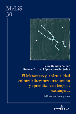 El Metaverso Y La Virtualidad Cultural: Literatura, Traduccin Y Aprendizaje de Lenguas Extranjeras: Reflexiones E Investigacin - Schrott, Angela (Editor), and Ramrez Sainz, Laura, and Lpez-Gonzlez, Rebeca Cristina