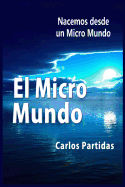 El Micro Mundo: Nacemos Desde Un Micro Mundo