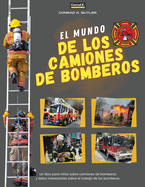 El Mundo De Los Camiones De Bomberos: Un libro infantil sobre camiones de bomberos y datos interesantes sobre el trabajo de los bomberos, el primer libro sobre camiones y bomberos para nios pequeos.