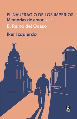 El Naufragio de los Imperios. Memorias de Amor, vol. 1: El Reino del Ocaso - Rubio Lastra, Miguel (Editor), and Izquierdo, Iker