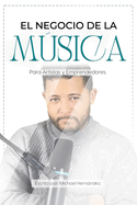 El Negocio de la Msica: Para Artistas y Emprendedores