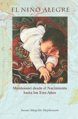 El Nio Alegre: Montessori desde el Nacimiento hasta los Tres Aos - Montanaro, Silvana Quattrocchi, MD (Introduction by), and Stephenson, Susan Mayclin