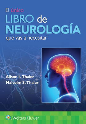 El ?nico Libro de Neurolog?a Que Vas a Necesitar - Thaler, Alison I, and Thaler, Malcolm S, MD
